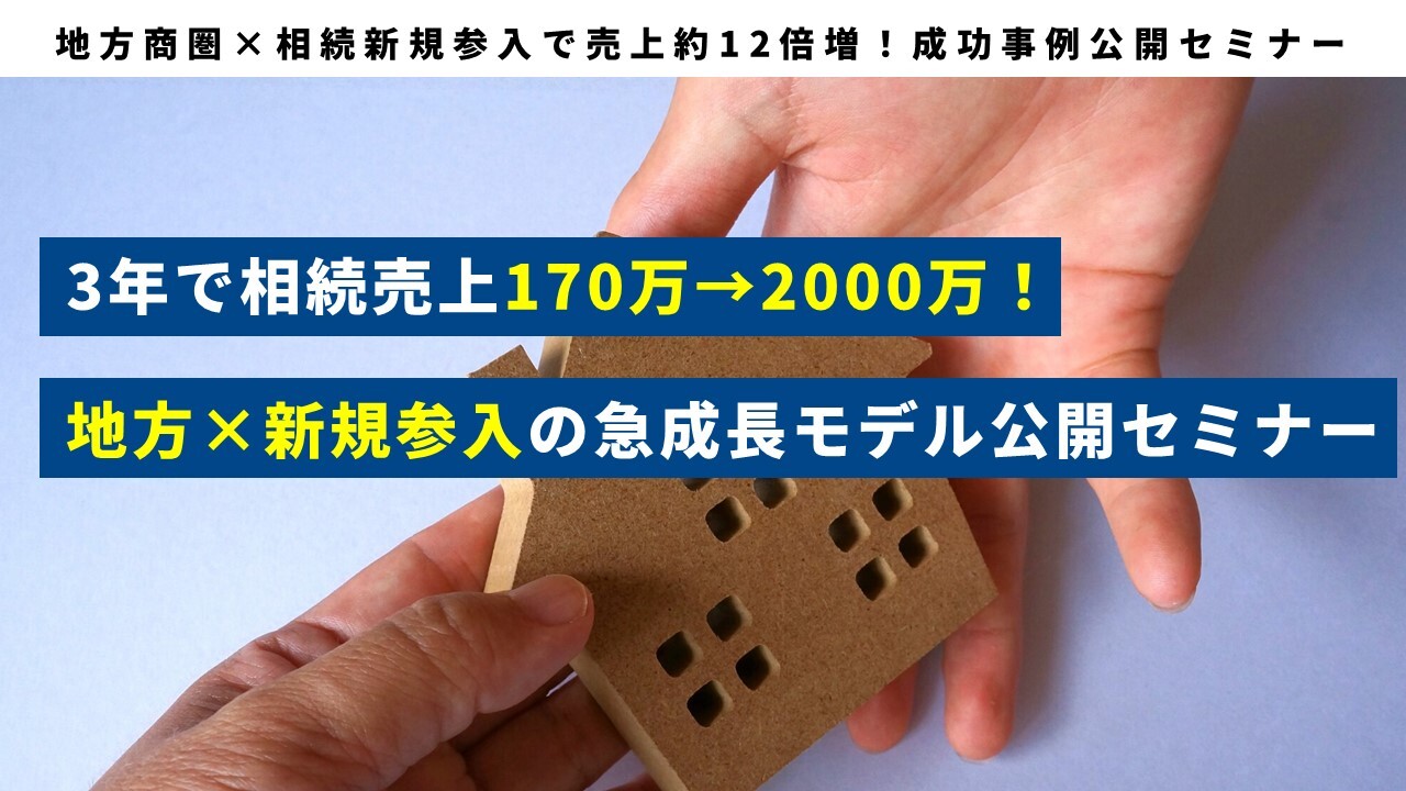 地方商圏×相続新規参入で売上約12倍増！成功事例公開セミナー